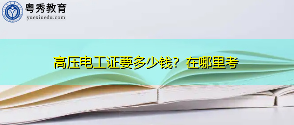 高压电工证要多少钱？在哪里考