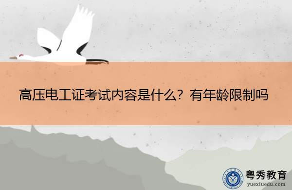 高压电工证考试内容是什么?有年龄限制吗 高压电工证考试内容是什么?有年龄限制吗