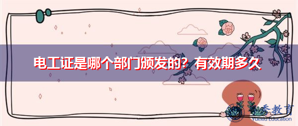 电工证是哪个部门颁发的？有效期多久