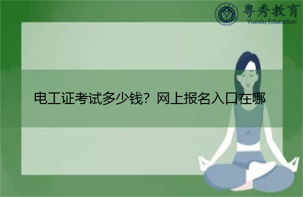 电工证考试多少钱？网上报名入口在哪