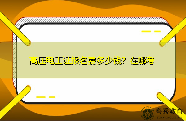 高压电工证报名费多少钱？在哪考