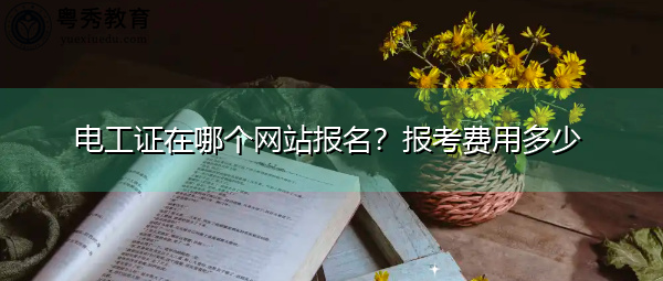电工证在哪个网站报名?报考费用多少 电工证在哪个网站报名?报考费用多少