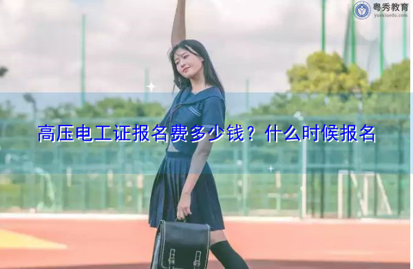 高压电工证报名费多少钱？什么时候报名