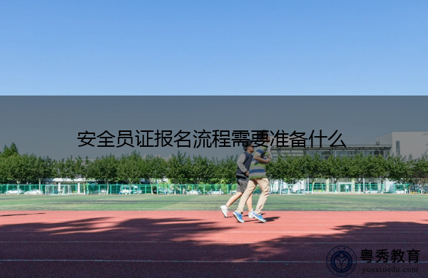 安全员证报名流程需要准备什么
