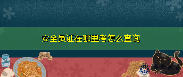 安全员证在哪里考怎么查询