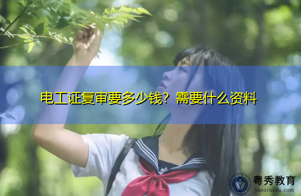 电工证复审要多少钱？需要什么资料