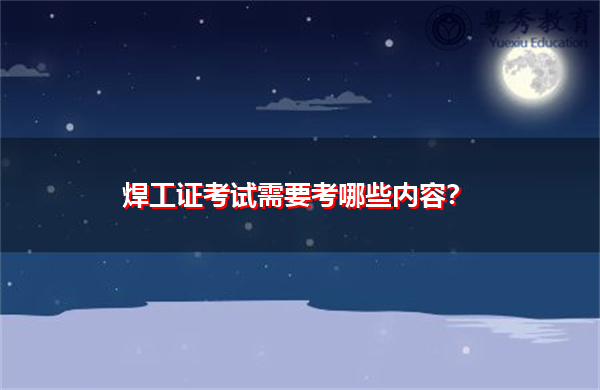 ​焊工证考试需要考哪些内容？
