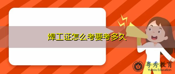 焊工证怎么考要考多久 焊工证怎么考要考多久