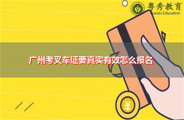 广州考叉车证要真实有效怎么报名 广州考叉车证要真实有效怎么报名