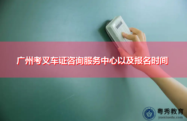 广州考叉车证咨询服务中心以及报名时间 广州考叉车证咨询服务中心以及报名时间