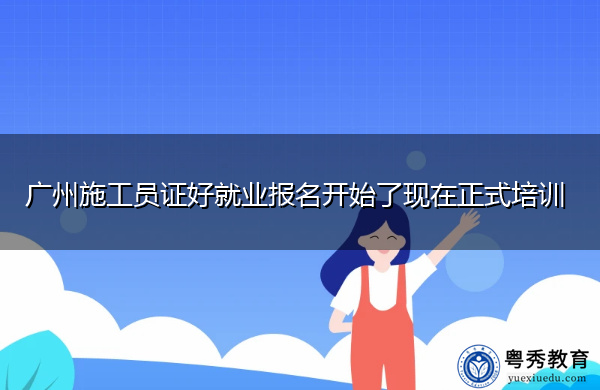 广州施工员证好就业报名开始了现在正式培训 广州施工员证好就业报名开始了现在正式培训