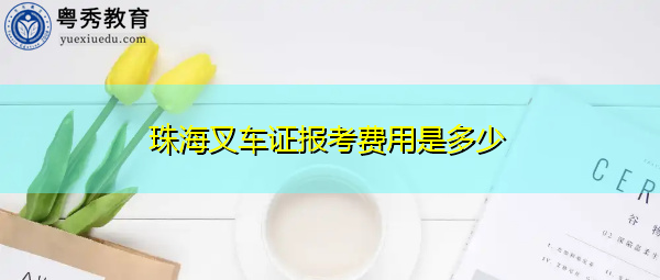 珠海叉车证报考费用是多少