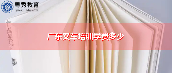 广东叉车培训学费多少