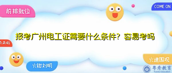 报考广州电工证需要什么条件?容易考吗 报考广州电工证需要什么条件?容易考吗
