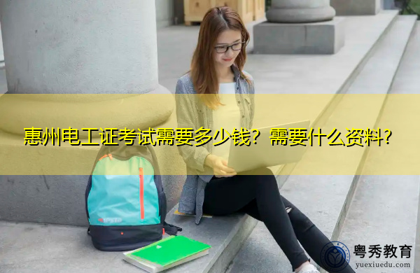 惠州电工证考试需要多少钱?需要什么资料? 惠州电工证考试需要多少钱?需要什么资料?