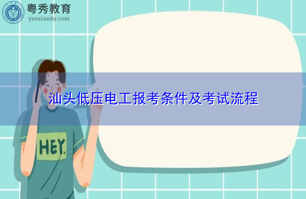 汕头低压电工报考条件及考试流程 汕头低压电工报考条件及考试流程