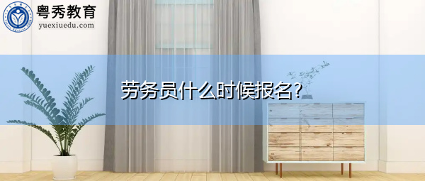 劳务员什么时候报名? 劳务员什么时候报名?