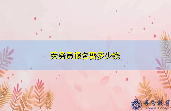 劳务员报名费多少钱 劳务员报名费多少钱