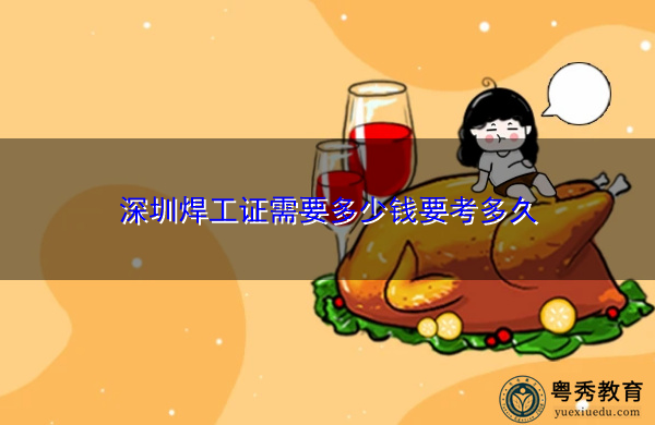深圳焊工证需要多少钱要考多久 深圳焊工证需要多少钱要考多久