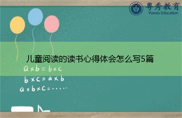儿童阅读的读书心得体会怎么写5篇 儿童阅读的读书心得体会怎么写5篇