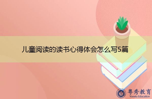 儿童阅读的读书心得体会怎么写5篇 儿童阅读的读书心得体会怎么写5篇