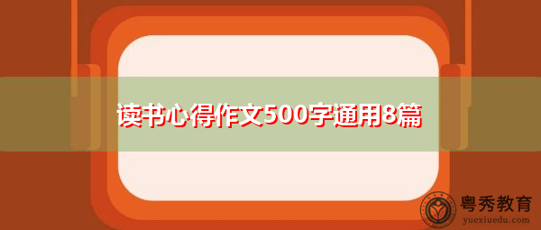 读书心得作文500字通用8篇 读书心得作文500字通用8篇