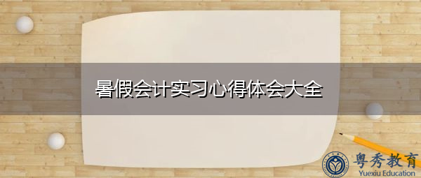 暑假会计实习心得体会大全 暑假会计实习心得体会大全