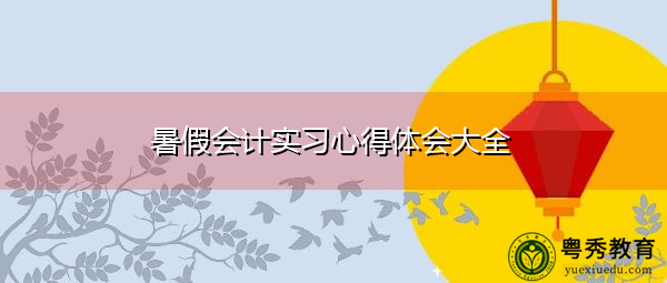 暑假会计实习心得体会大全 暑假会计实习心得体会大全