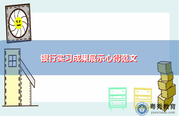 银行实习成果展示心得范文 银行实习成果展示心得范文