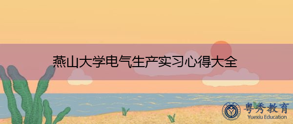 燕山大学电气生产实习心得大全 燕山大学电气生产实习心得大全