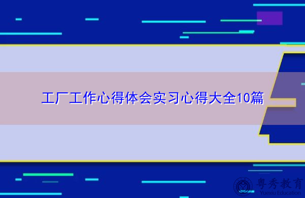 工厂工作心得体会实习心得大全10篇