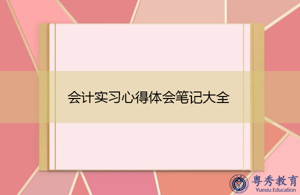 会计实习心得体会笔记大全 会计实习心得体会笔记大全
