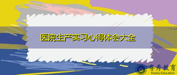 医院生产实习心得体会大全