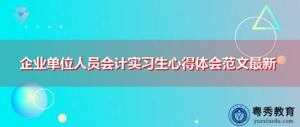 企业单位人员会计实习生心得体会范文最新
