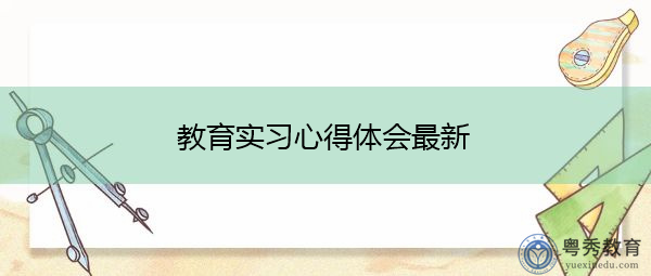 教育实习心得体会最新 教育实习心得体会最新