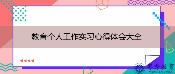 教育个人工作实习心得体会大全 教育个人工作实习心得体会大全