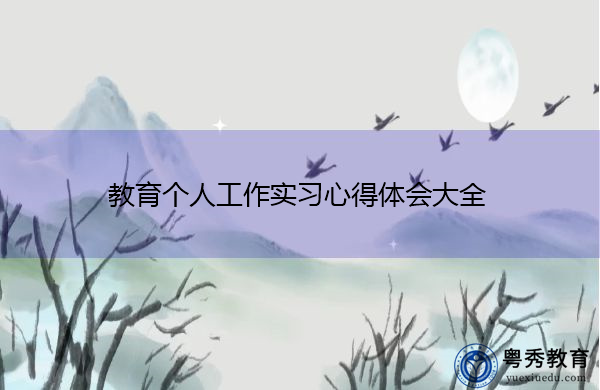 教育个人工作实习心得体会大全 教育个人工作实习心得体会大全
