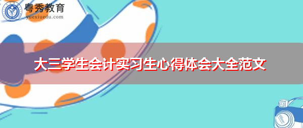 大三学生会计实习生心得体会大全范文 大三学生会计实习生心得体会大全范文