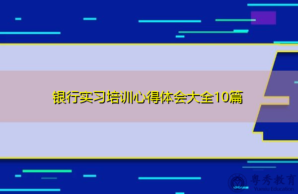 银行实习培训心得体会大全10篇