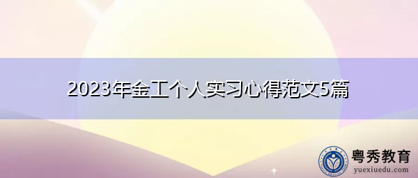 2023年金工个人实习心得范文5篇 2023年金工个人实习心得范文5篇