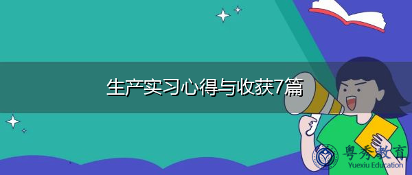 生产实习心得与收获7篇 生产实习心得与收获7篇