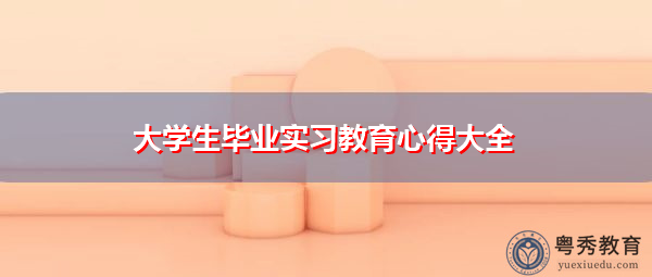 大学生毕业实习教育心得大全