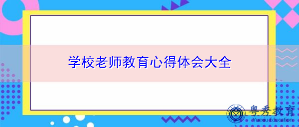 学校老师教育心得体会大全 学校老师教育心得体会大全