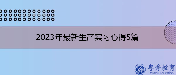 2023年最新生产实习心得5篇