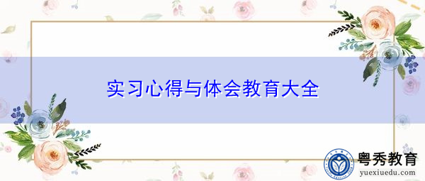 实习心得与体会教育大全 实习心得与体会教育大全