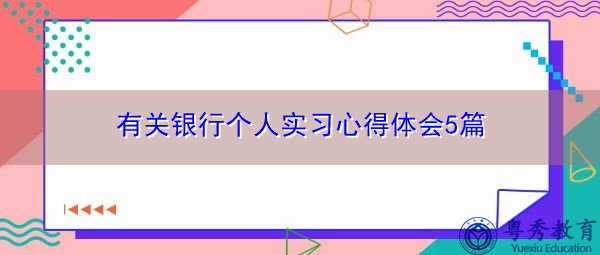 有关银行个人实习心得体会5篇 有关银行个人实习心得体会5篇