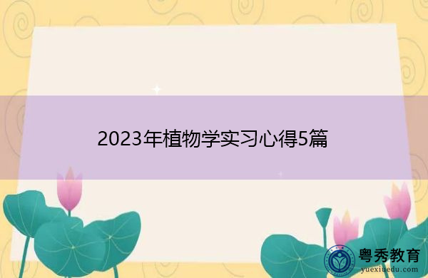 2023年植物学实习心得5篇 2023年植物学实习心得5篇