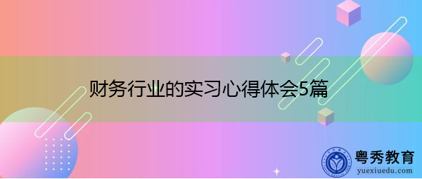 财务行业的实习心得体会5篇 财务行业的实习心得体会5篇