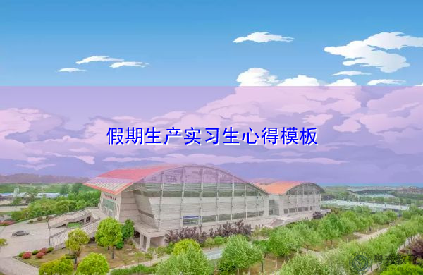 假期生产实习生心得模板 假期生产实习生心得模板