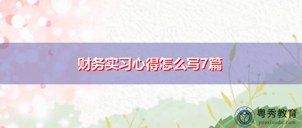 财务实习心得怎么写7篇 财务实习心得怎么写7篇